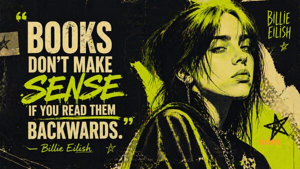 Quote of the Day by Billie Eilish on life: 'Books don't make sense if you read them backwards…'
