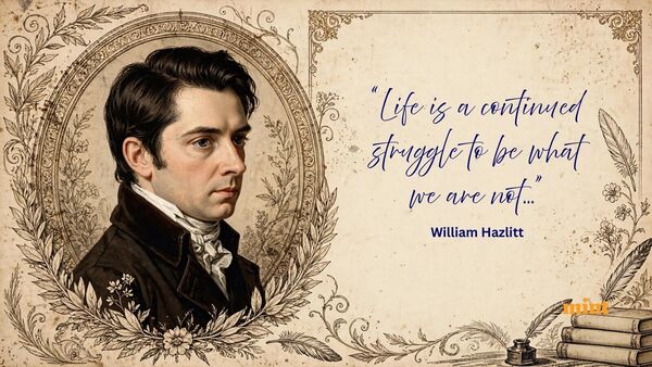 Quote of the Day by William Hazlitt: ‘Life is a continued struggle to be what we are not.…’